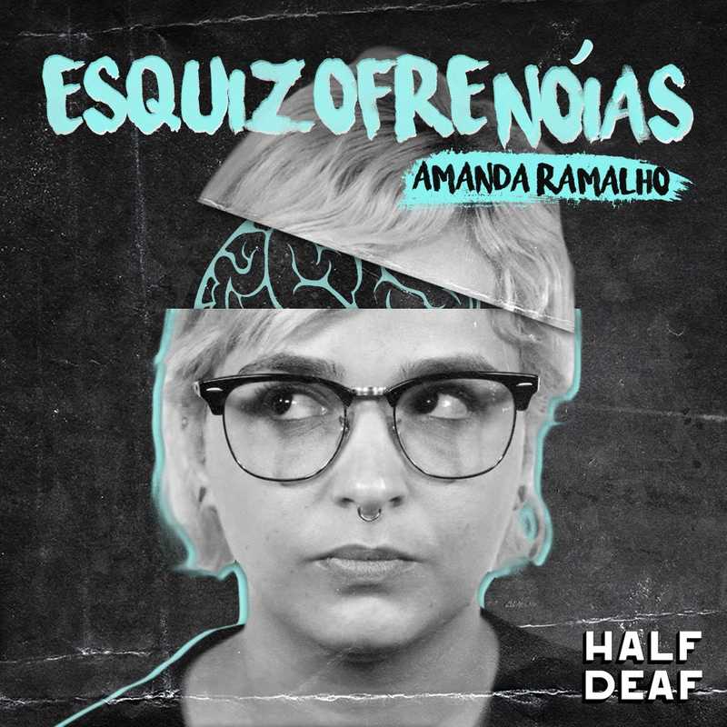 logo do podcast. No centro, a foto da Amanda, com a cabeça aberta (estilo recorte e colagem ), e um cérebro desenhado aparece. Acima, escrito "Esquzofrenóias", e logo abaixo na direita, "Amanda Ramalho. Na base a direita, a marca da Half Deaf
