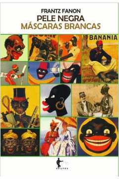 Capa do Livro Pele Negra, Máscaras Brancas, de Frantz Fanon. No topo, lemos o nome do autor e o título da obra. Abaixo, uma composição de ilustrações caricatas e racistas de pessoas negras
