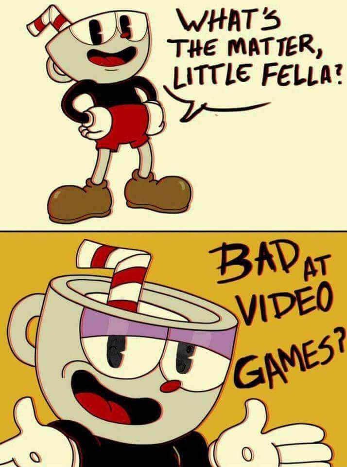 Meme com o personagem Cuphead que se divide em 2 quadros, o primeiro com o persnagem em que aparece em um balão a fala "What's the matter little fella?" que numa tradução livre quer dizer "Qual o problema amiguinho?" e no segundo quadro abaixo diz "Bad at videogames", que numa tradução livre fica "ruim nos videogames" com um olhar condescendente